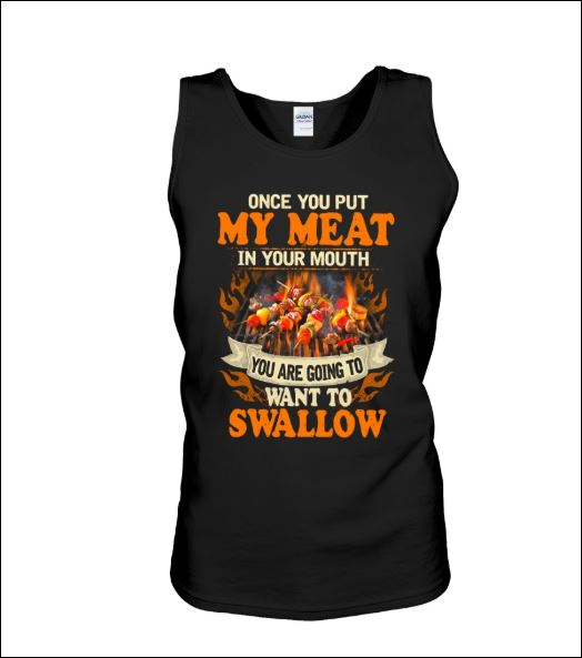 Once you put my meat in your mouth you are going to want to swallow tank top
