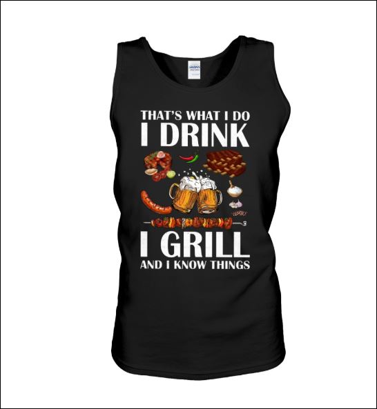 That's what i do i drink i grill and i know things tank top