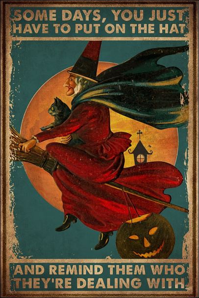 Witch some days you just have to put on the hat and remind them who they're dealing with poster