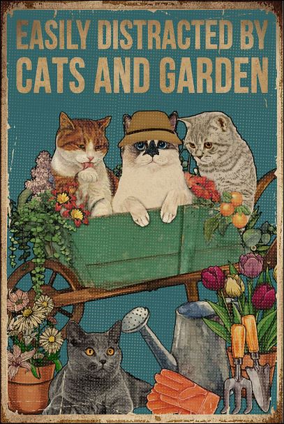 Easily distracted by cats and garden poster