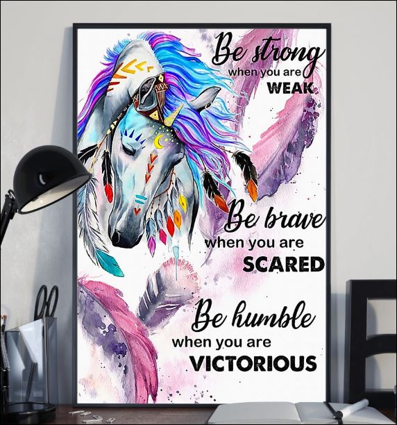 Horse be strong when you are weak be brave when you are scared poster 1