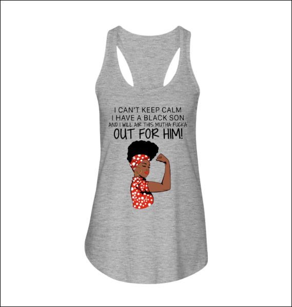 I can't keep calm i have black son and i will air this mutha fucka our for him tank top