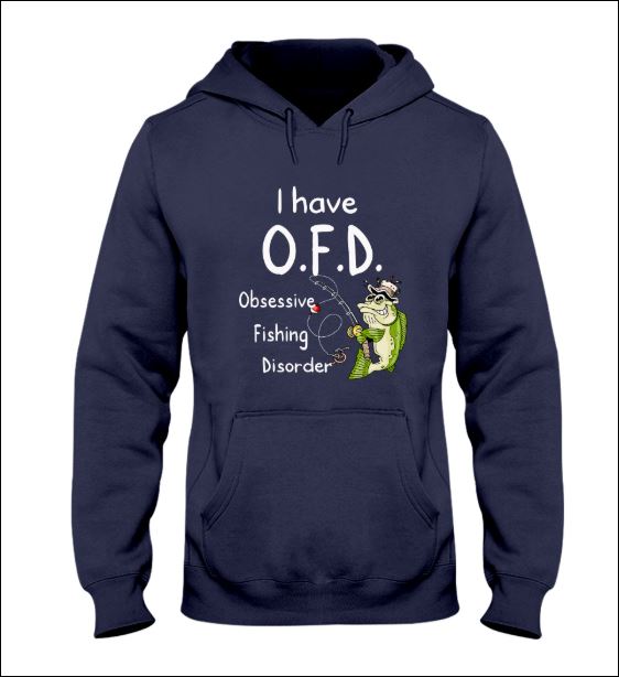 I have OFD obsessive fishing disorder hoodie