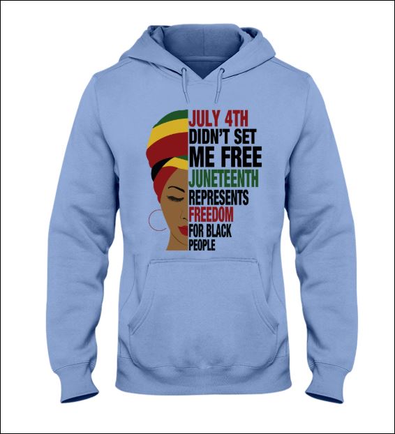 July 4th didn't set me free juneteenth represents freedom for black people hoodie