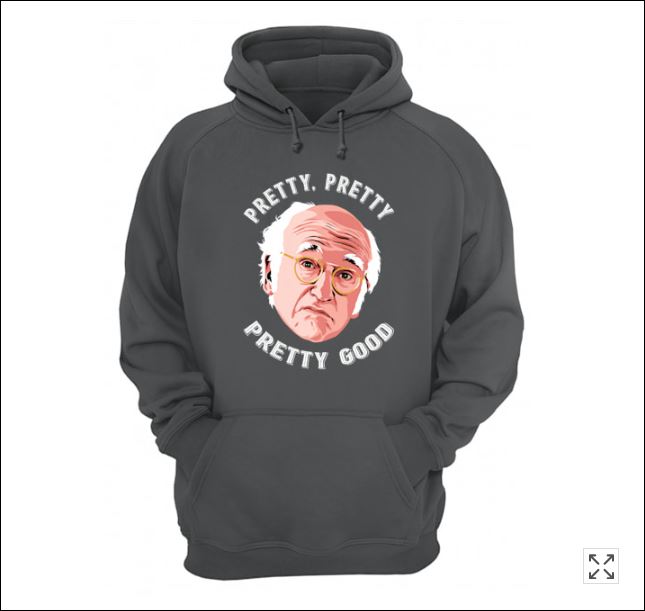 Larry David pretty pretty pretty good hoodie