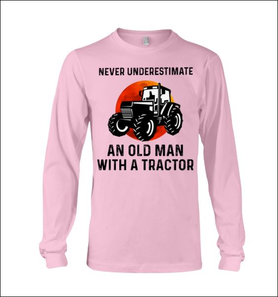 Never underestimate an old man with a tractor long sleeved