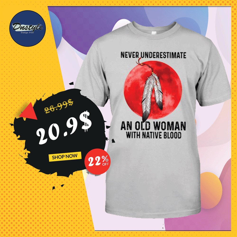 Never underestimate an old woman with native blood shirt