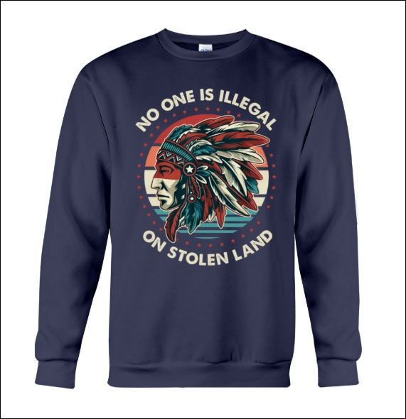 No one is illegal on stolen land sweater