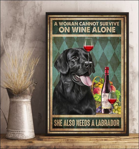 A woman cannot survive on wine alone she also needs a Labrador poster 2
