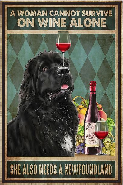 A woman cannot survive on wine alone she also needs a Newfoundland poster