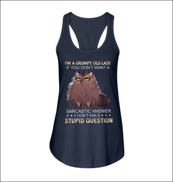 Cat i'm a grumpy old lady if you don't want a sarcastic answer don't ask a stupid question tank top
