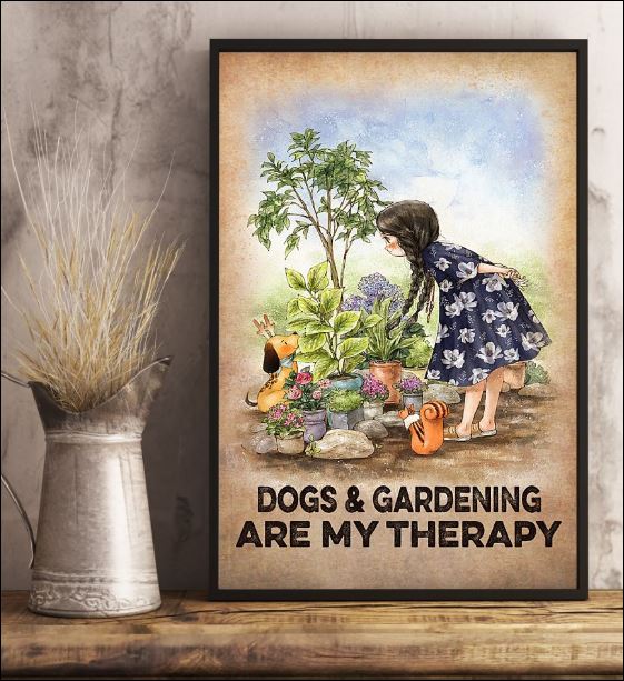 Dogs and gardening are my therapy poster 3