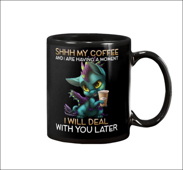 Dragon Shhh my coffee and i are having moment i will deal with you later mug