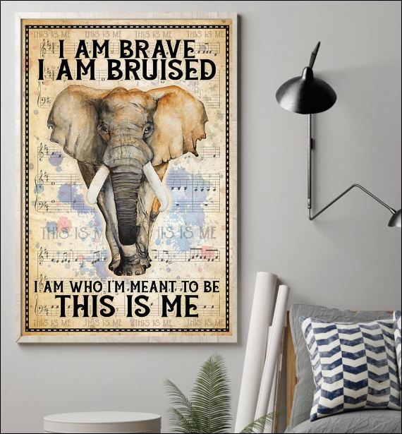 Elephant i am brave i am bruised i am who i’m meant to be this is me poster