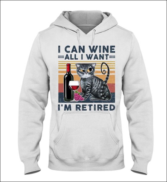 I can wine all i want i'm retired hoodie
