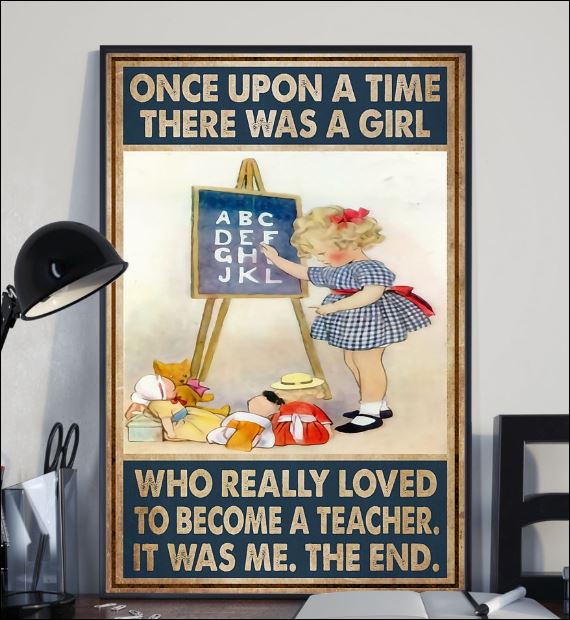 Once upon a time there was a girl who really loved to become a teacher it was me the end poster