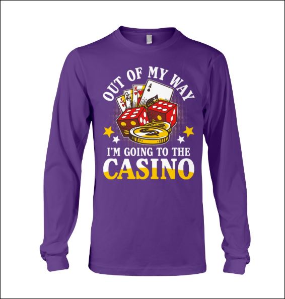 Out of my way i'm going to casino long sleeved