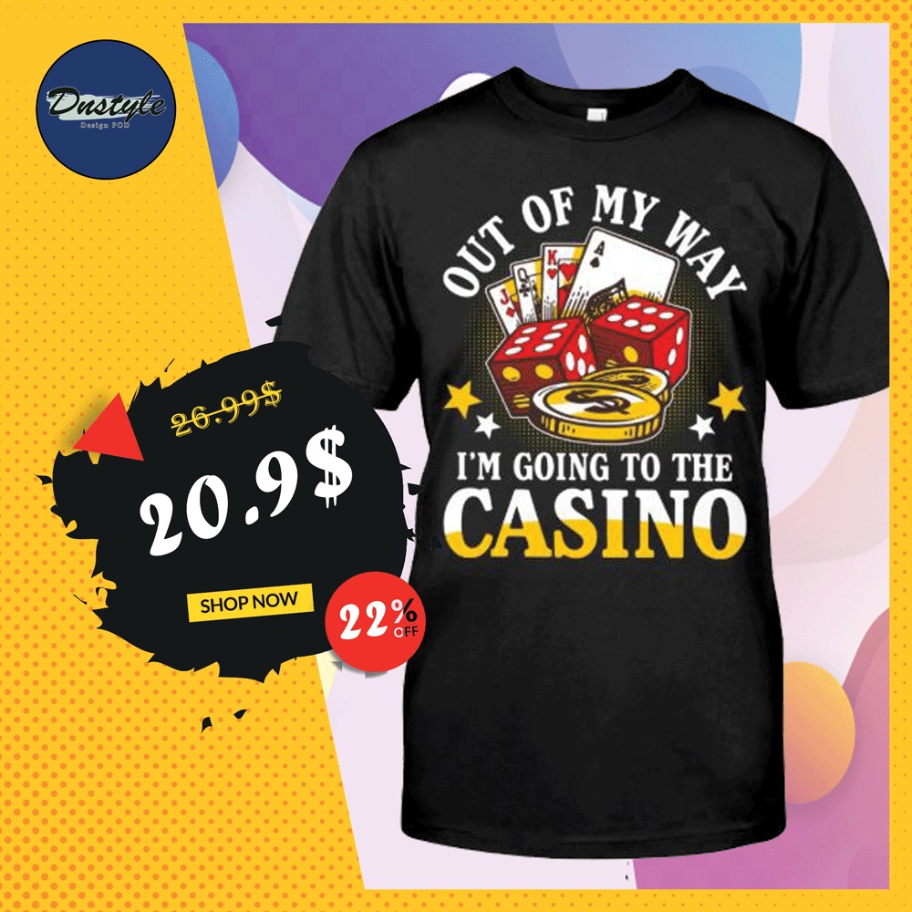 Out of my way i'm going to casino shirt