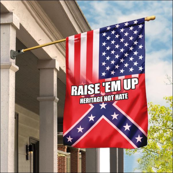 Raise 'em up heritage not hate Confederate and American flag