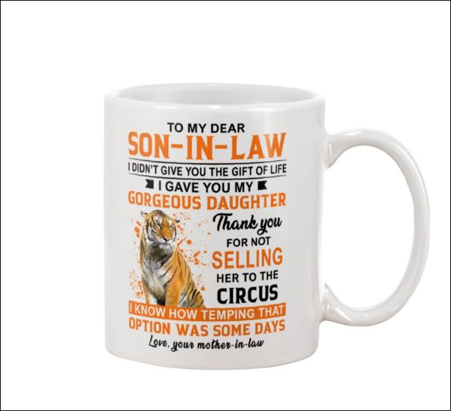 Tiger to my dear son in law i didn't give you the gift of life i gave you my gorgeous daughter mug