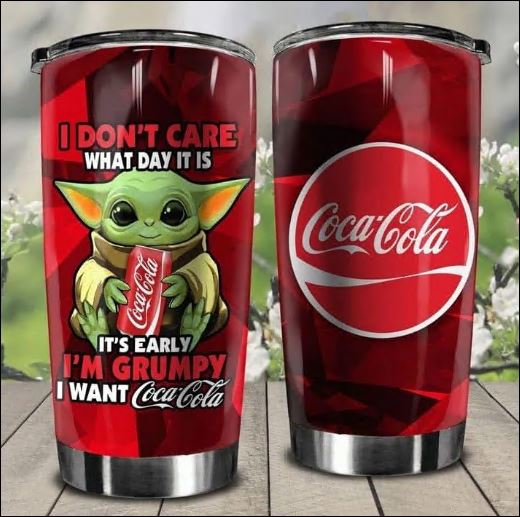 Baby Yoda i don't care what day it is it's early i'm grumpy i want Coca Cola tumbler