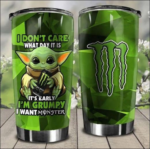 Baby Yoda i don't care what day it is it's early i'm grumpy i want Monster tumbler