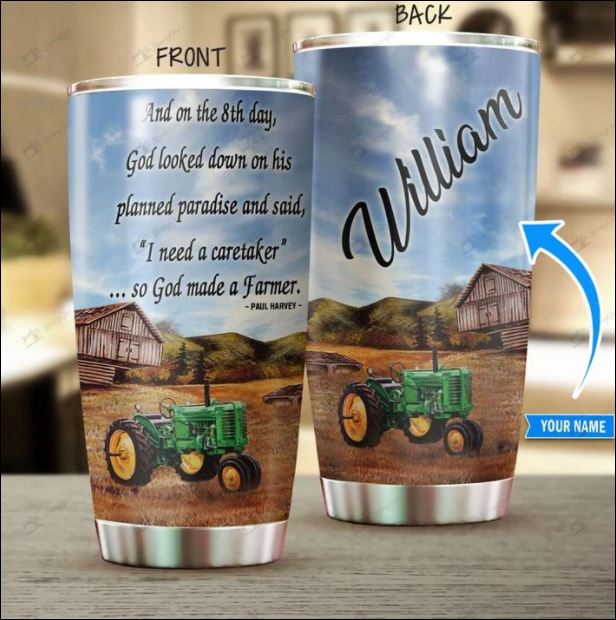 Personalized And on the 8th day God looked down on his planned paradise and said i need a caretaker so God made a farmer tumbler