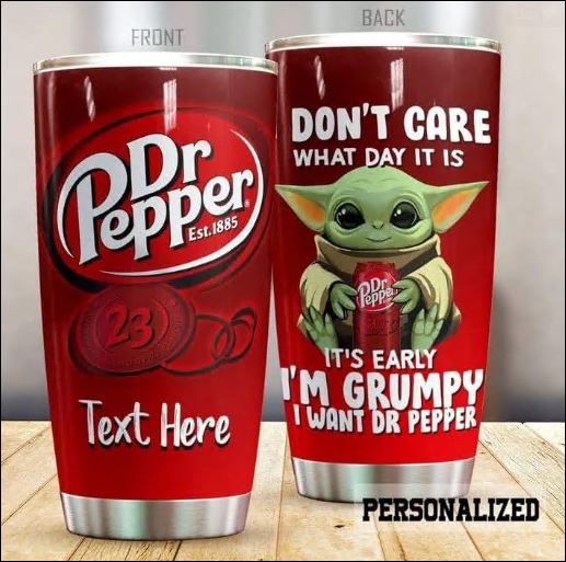 Personalized Baby Yoda i don't care what day it is it's early i'm grumpy i want Dr Pepper tumbler