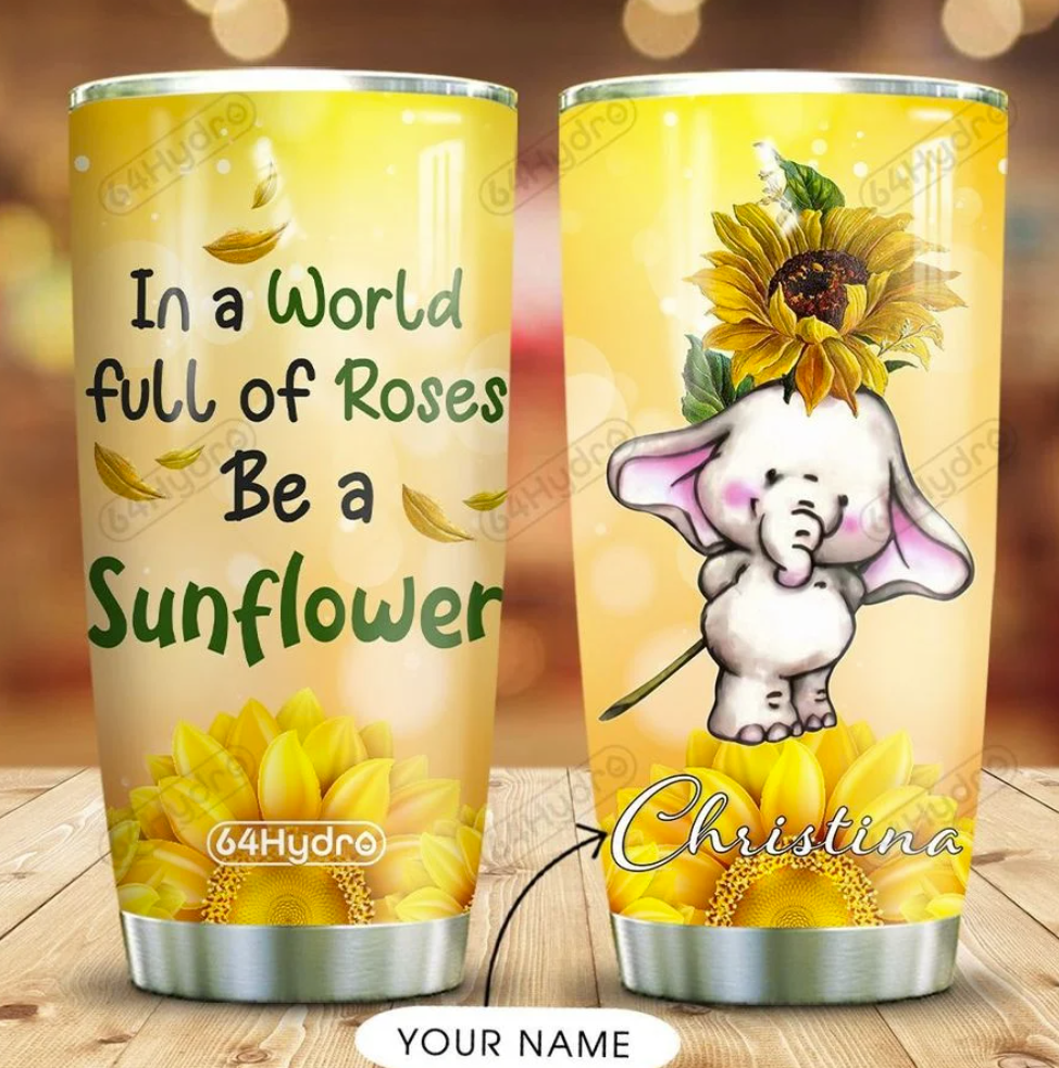 Personalized elephant in a world full of roses be a sunflower tumbler