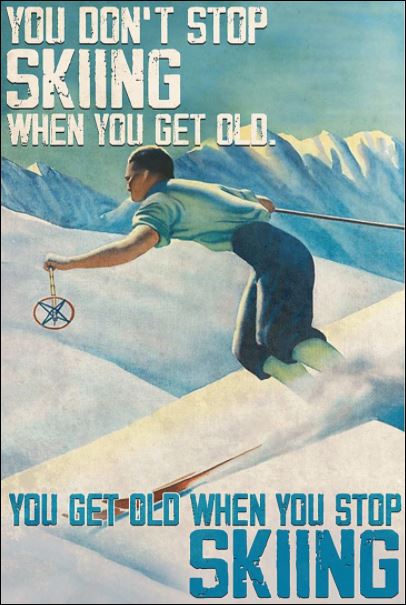 You don't stop skiing when you get old you get old when you stop skiing poster