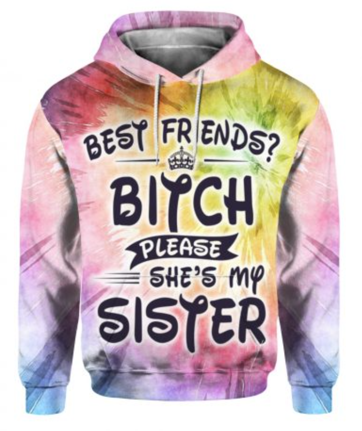 Best friends bitch please she's my sister all over printed 3D hoodie