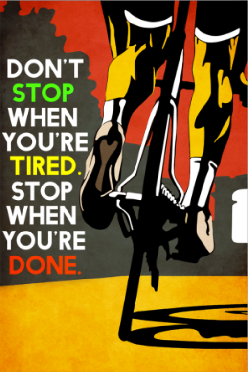 Cycling don't stop when you're tired stop when you're done poster