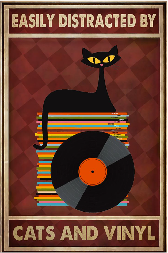 Easily distracted by cats and vinyl poster