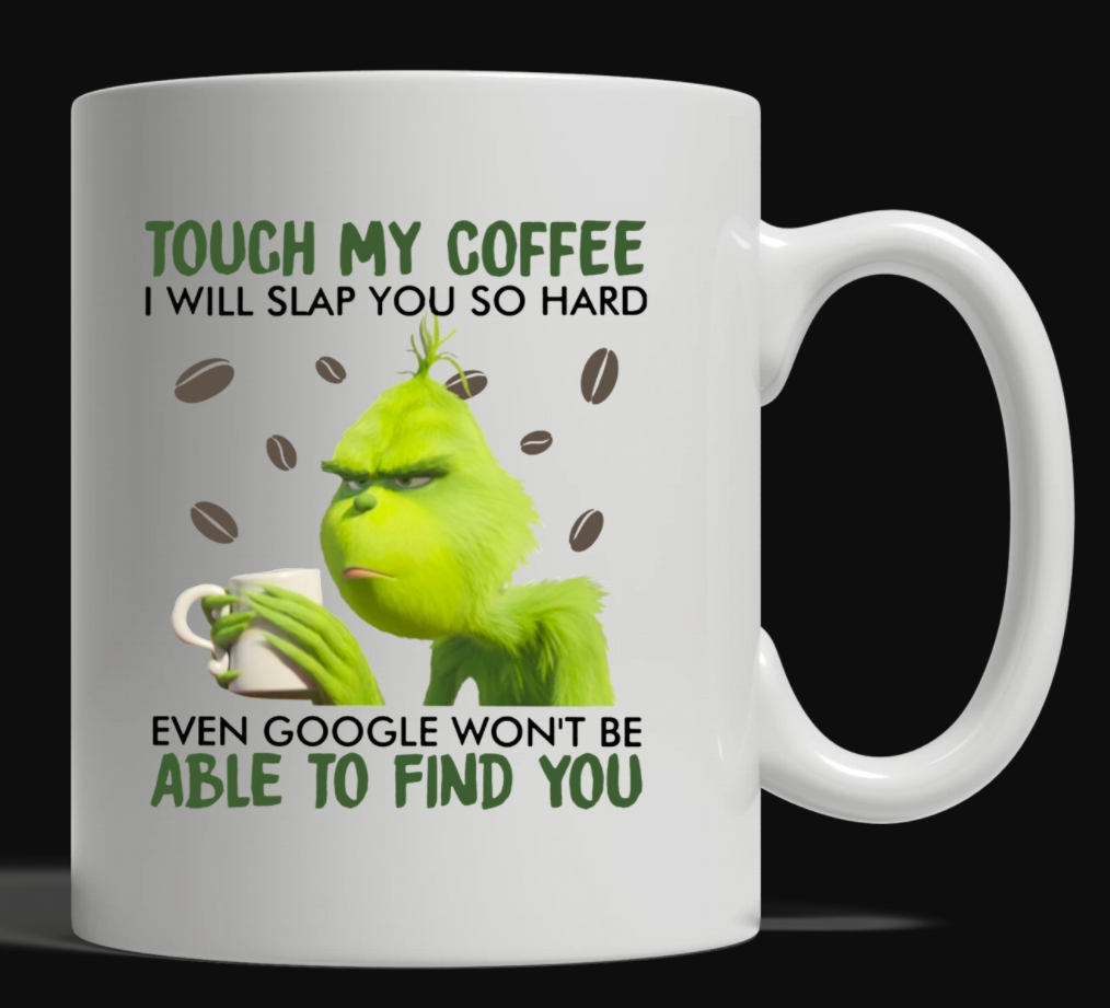 Grinch touch my coffee i will slap you so hard even google won't be able to find you mug