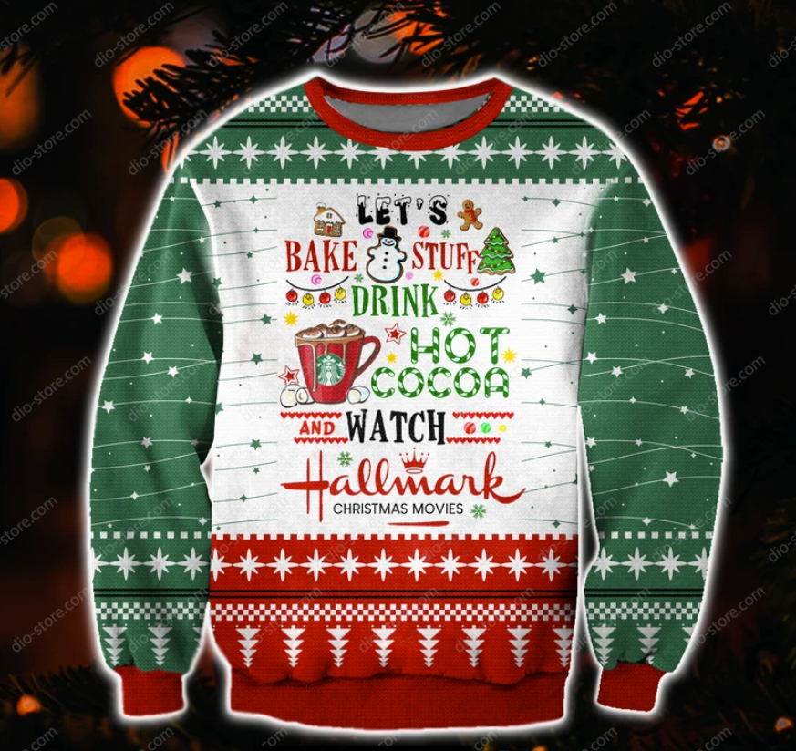 Let's bake stuff drink hot cocoa and watch hallmark Christmas movies ugly sweater