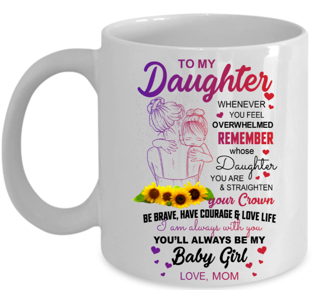 Sunflower to my daughter whenever you feel overwhelmed remember whose daughter you are mug