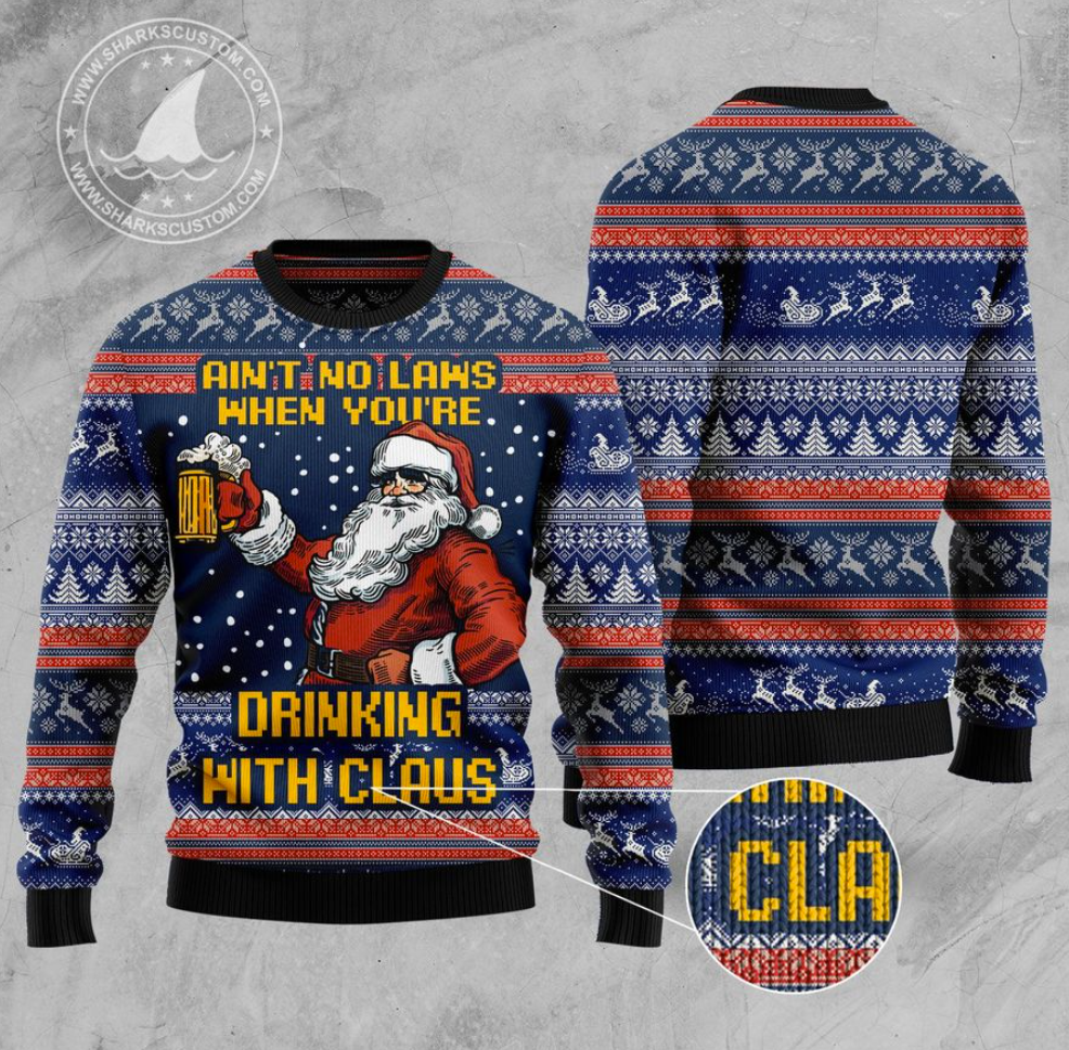 Ain't no laws when you're drinking with Claus ugly sweater