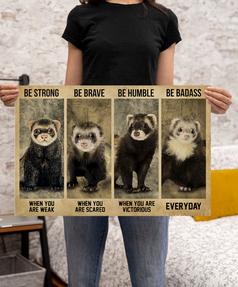 Ferret be strong when you are weak be brave when you are scared poster