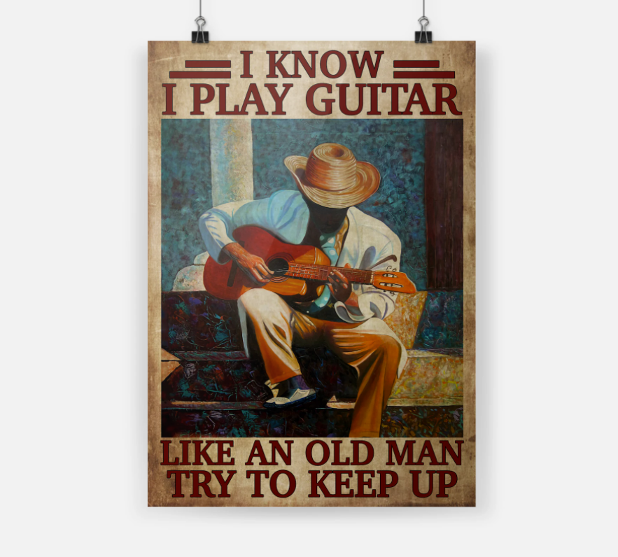 I know i play guitar like an old man try to keep up poster