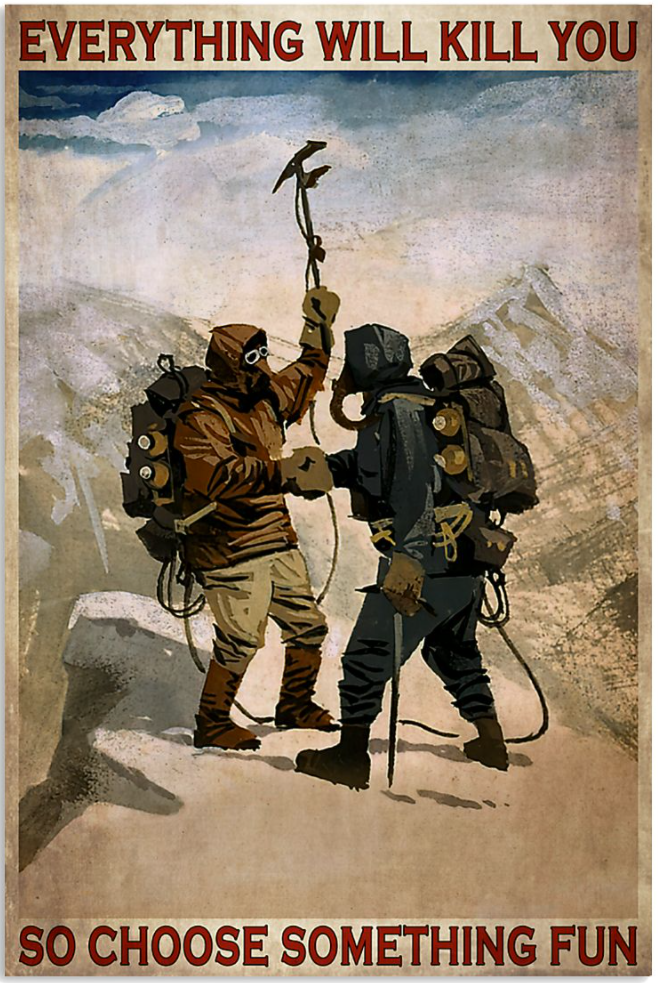 Mountaineering everything will kill you so choose something fun poster