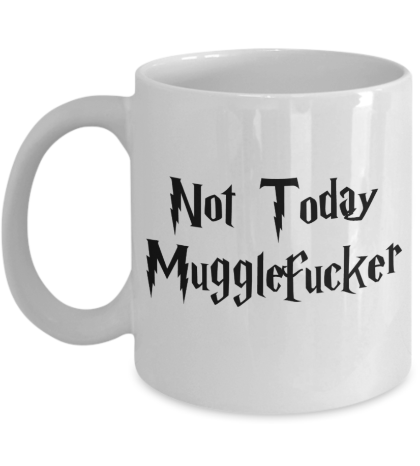 Not today Mugglefucker mug