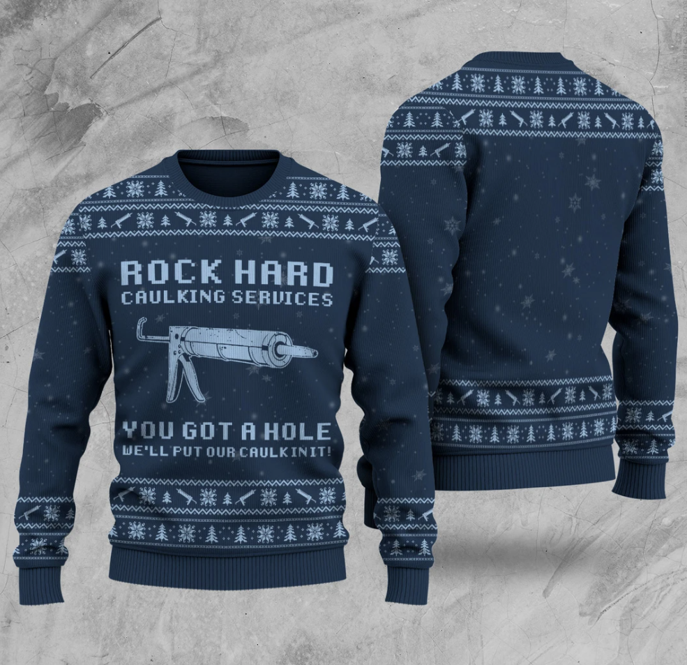 Rock hard caulking services you got a hole we'll put our caulk in it ugly sweater