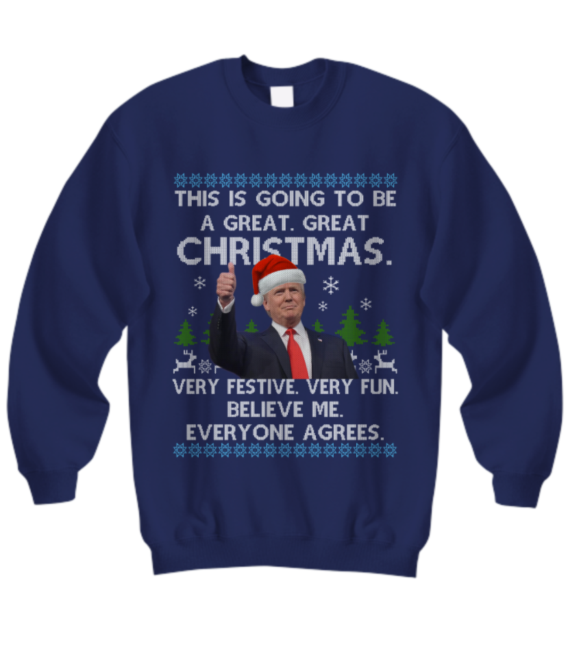 Trump this is going to be a great great Christmas very festive very fun believe me everyone agrees sweatshirt
