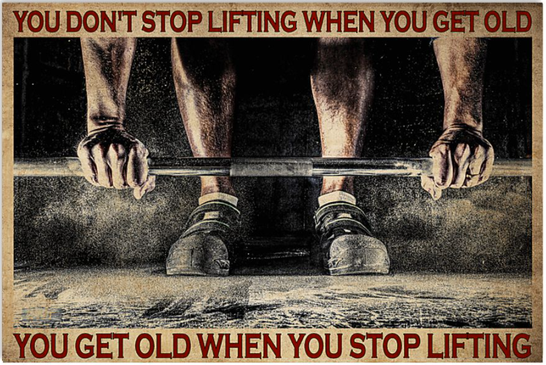 You Get Old When You Stop Lifting Poste You Don't Stop Lifting When You Get Old 
