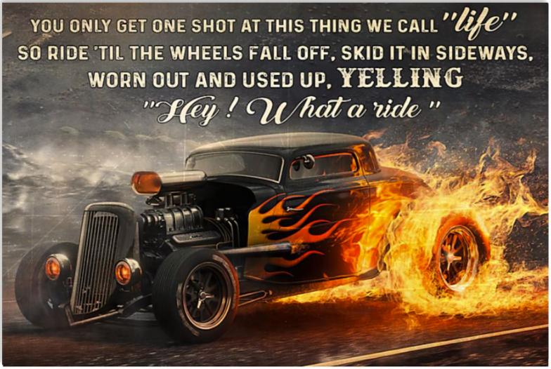 You only get one shot at this thing we call life so ride the wheels fall off poster