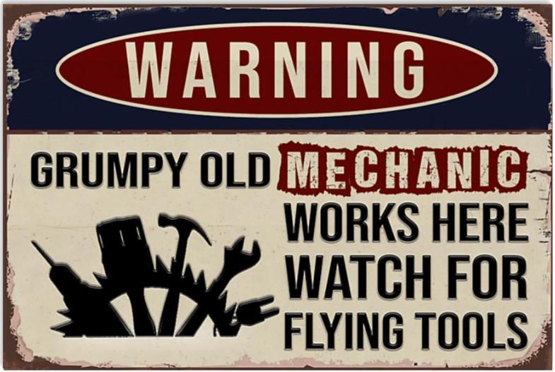 Warning grumpy old mechanic works here watch for flying tools poster