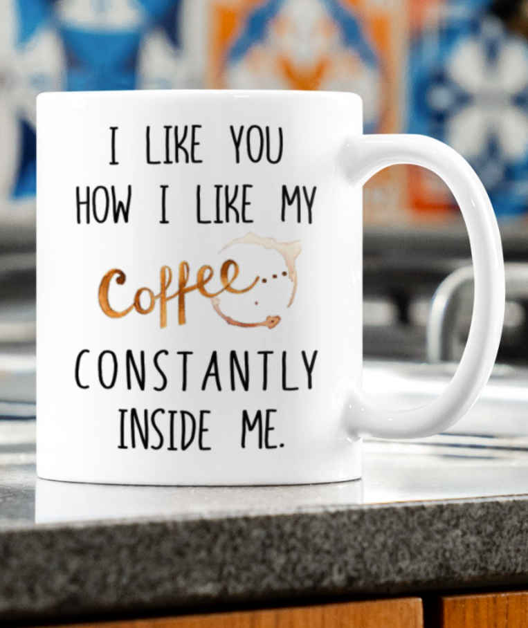 I like you how i like my coffee constantly inside me mug