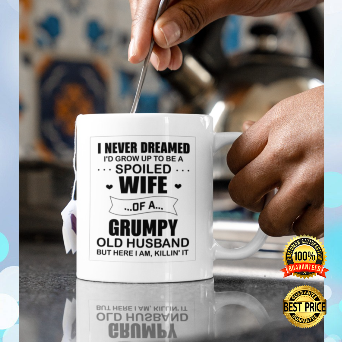 I never dreamed i'd grow up to be a spoiled wife of a grumpy old husband but here i am killin it mug 4