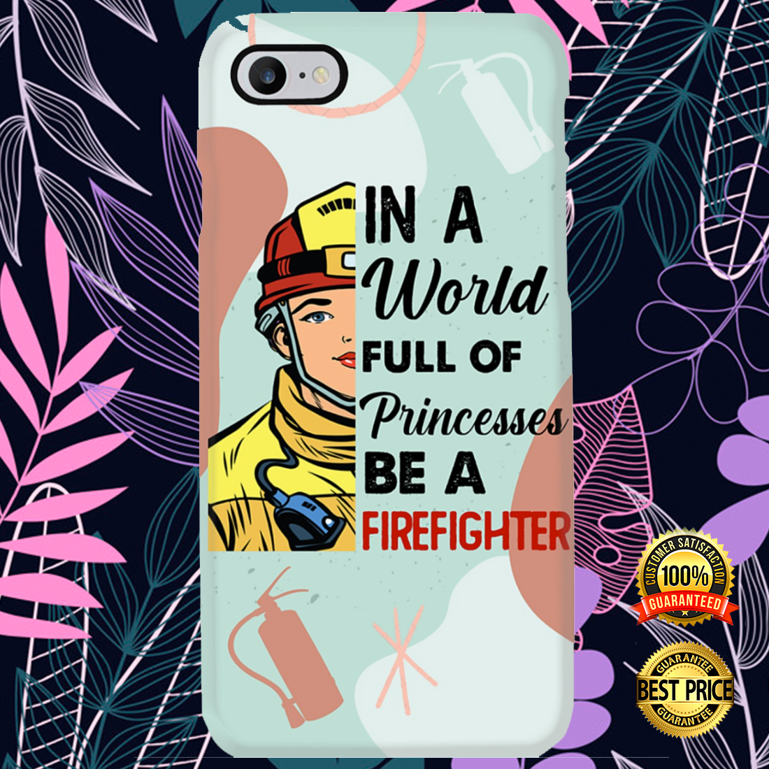 In a world full of princesses be a firefighter phone case 4