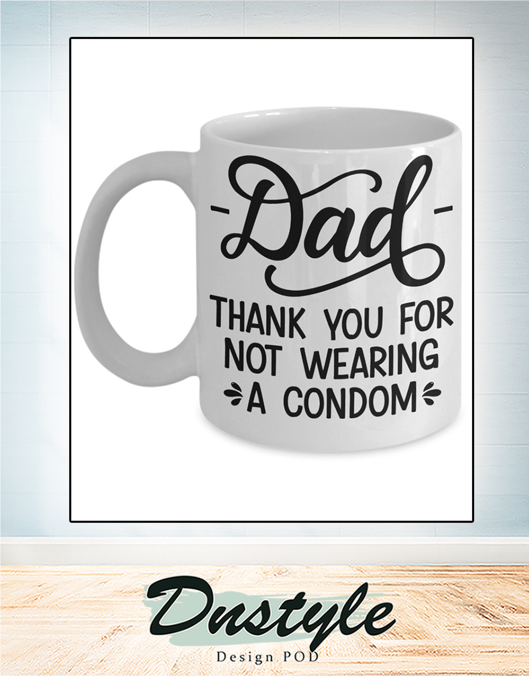 Dad thank you for not wearing a condom mug 1